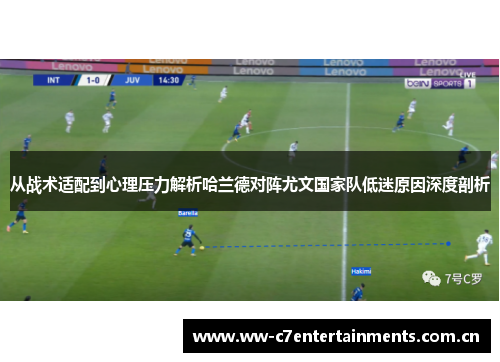 从战术适配到心理压力解析哈兰德对阵尤文国家队低迷原因深度剖析