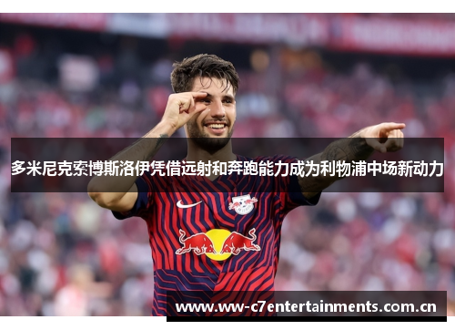 多米尼克索博斯洛伊凭借远射和奔跑能力成为利物浦中场新动力